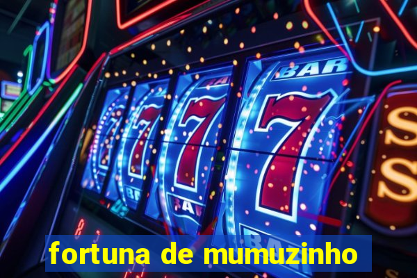 fortuna de mumuzinho